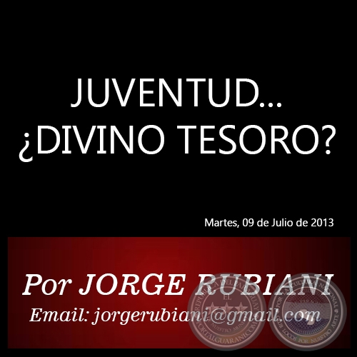 JUVENTUD... ¿DIVINO TESORO? - Por JORGE RUBIANI - Martes, 09 de Julio de 2013
